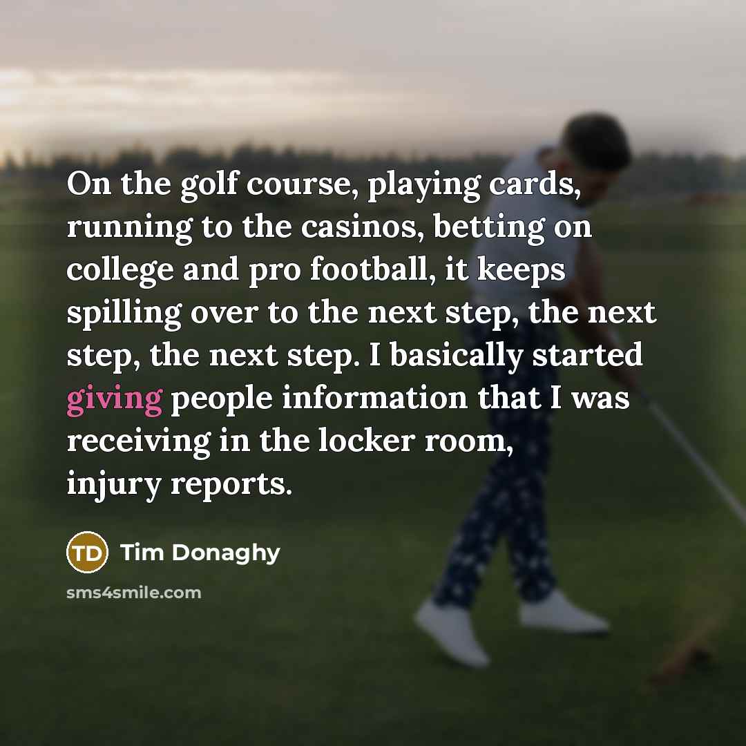 “On the golf course, playing cards, running to the casinos,…” quote by Tim Donaghy