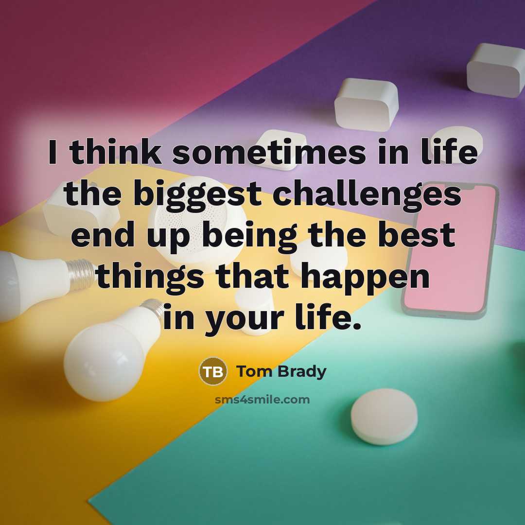 “I think sometimes in life the biggest challenges end up…” quote by Tom Brady