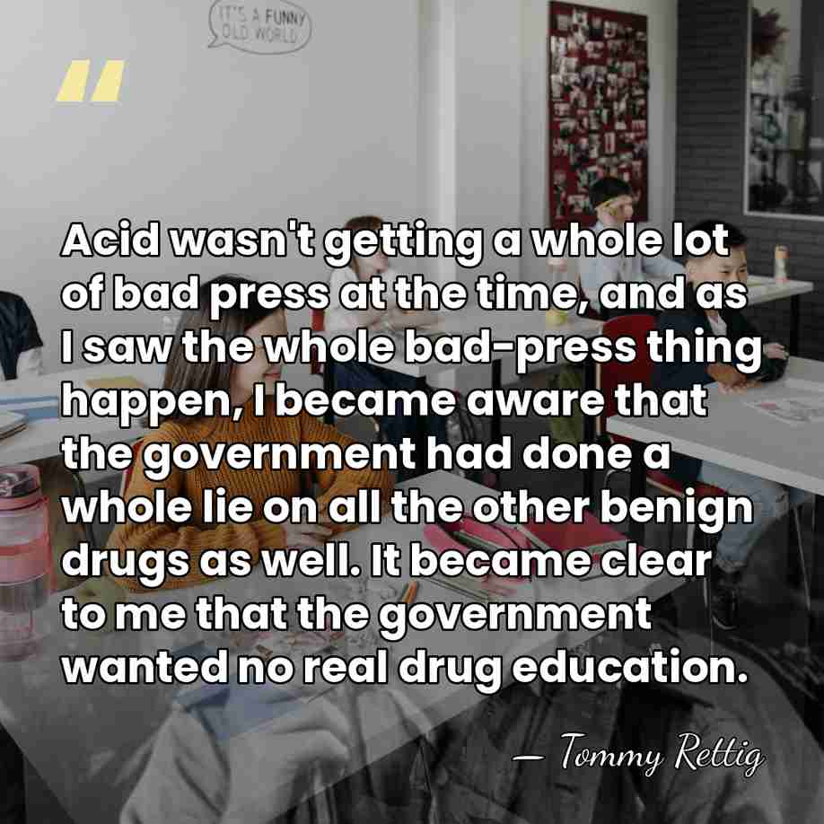Acid wasn't getting a whole lot of bad press at the time,&hellip; - Tommy Rettig