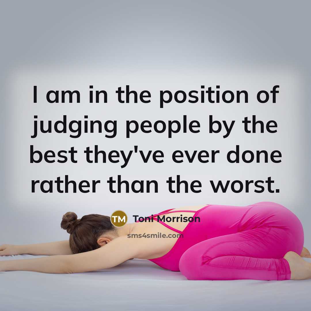 “I am in the position of judging people by the…” quote by Toni Morrison