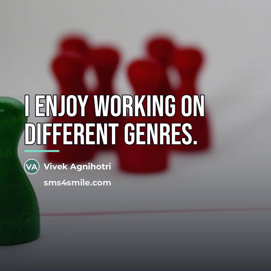 “I enjoy working on different genres.…” quote by Vivek Agnihotri