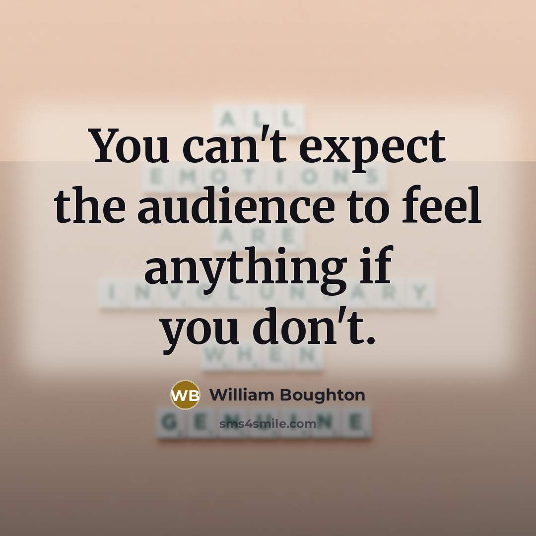 “You can't expect the audience to feel anything if you…” quote by William Boughton