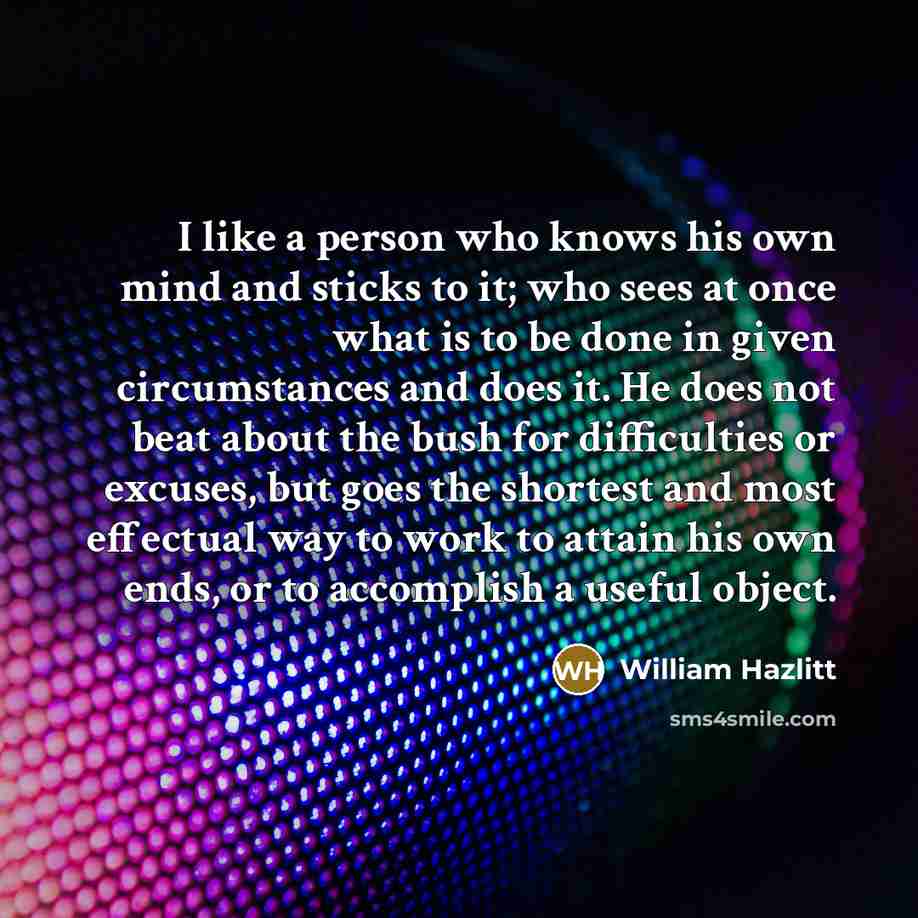 “I like a person who knows his own mind and…” quote by William Hazlitt