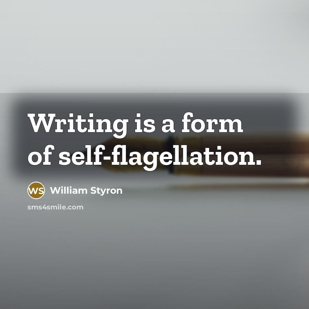 “Writing is a form of self-flagellation.…” quote by William Styron