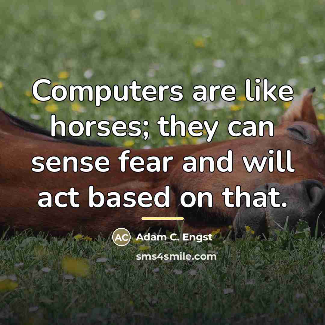 “Computers are like horses; they can sense fear and will…” quote by Adam C. Engst