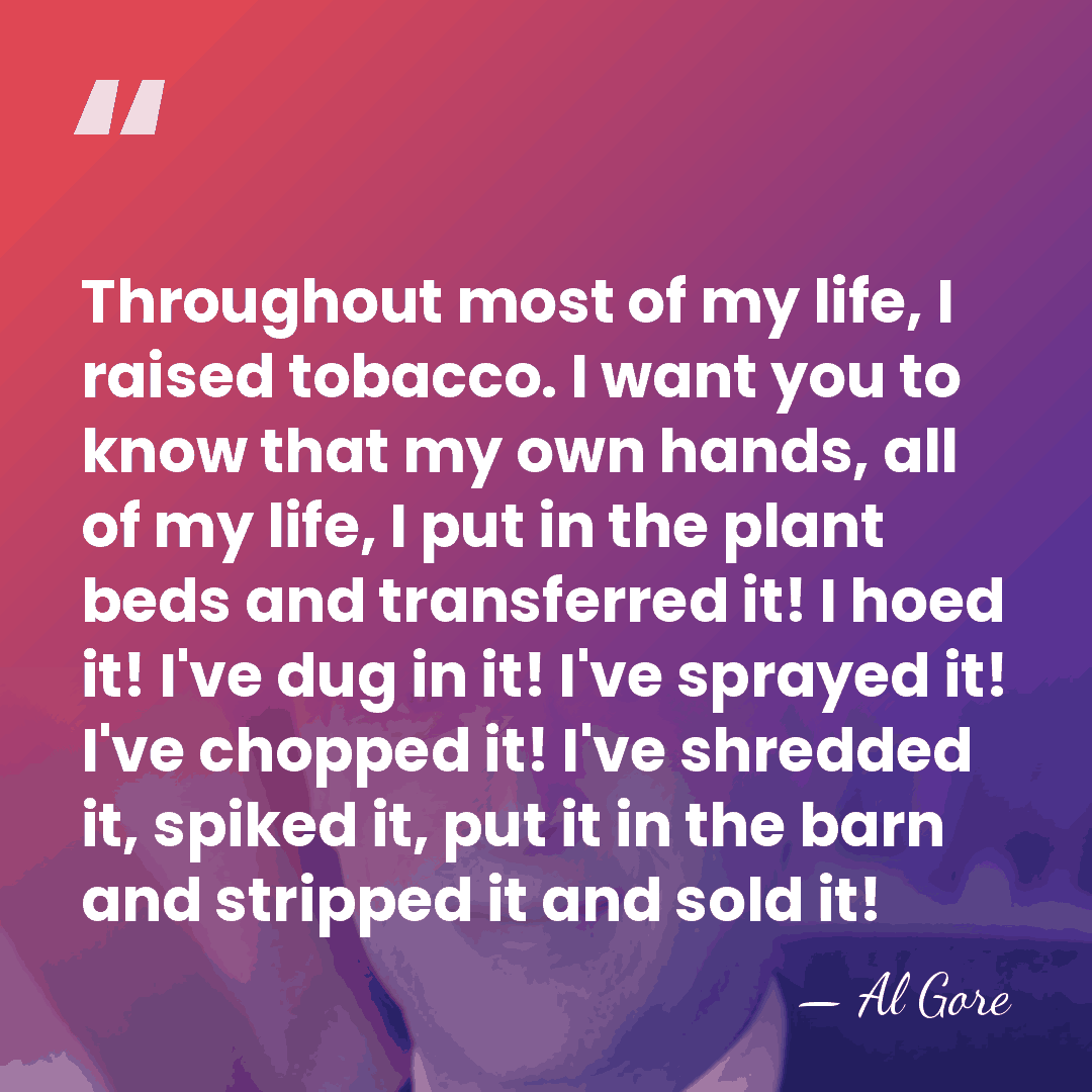 Throughout most of my life, I raised tobacco. I want you to&hellip; - Al Gore