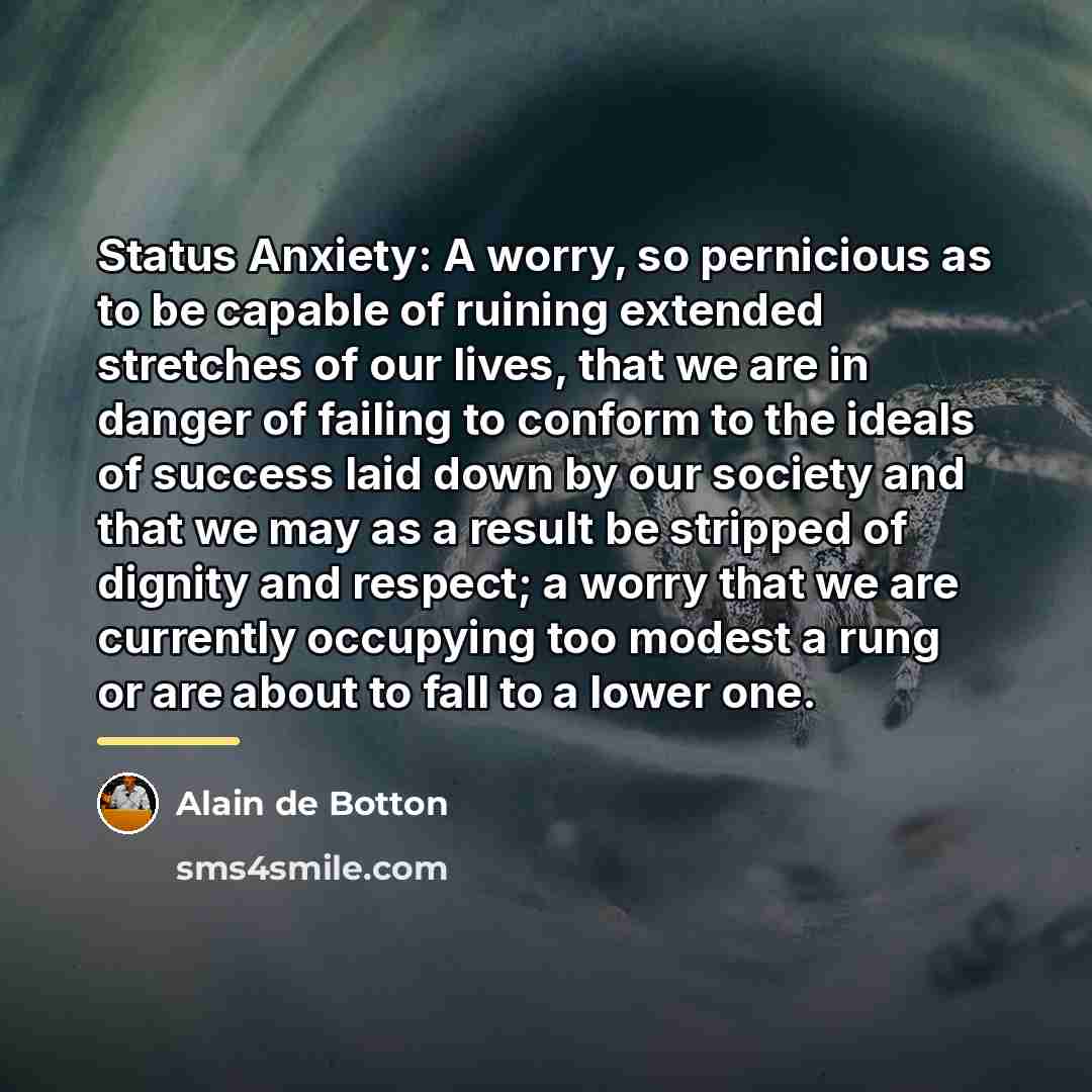 “Status Anxiety: A worry, so pernicious as to be capable…” quote by Alain de Botton
