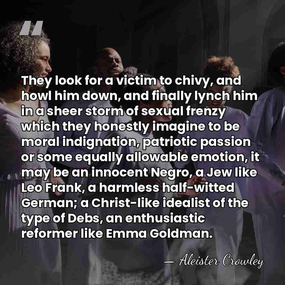 They look for a victim to chivy, and howl him down, and&hellip; - Aleister Crowley
