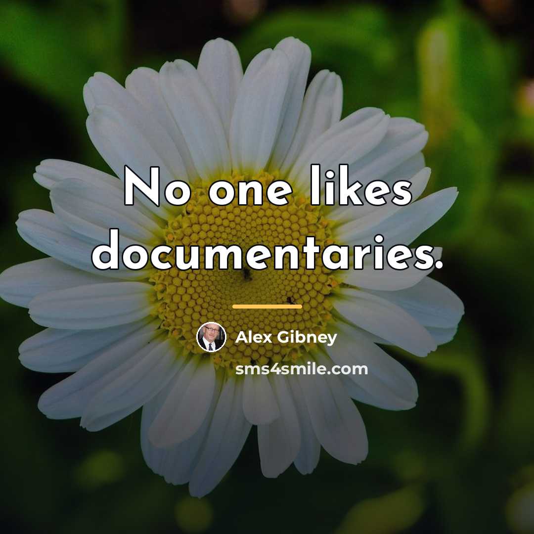 “No one likes documentaries.…” quote by Alex Gibney