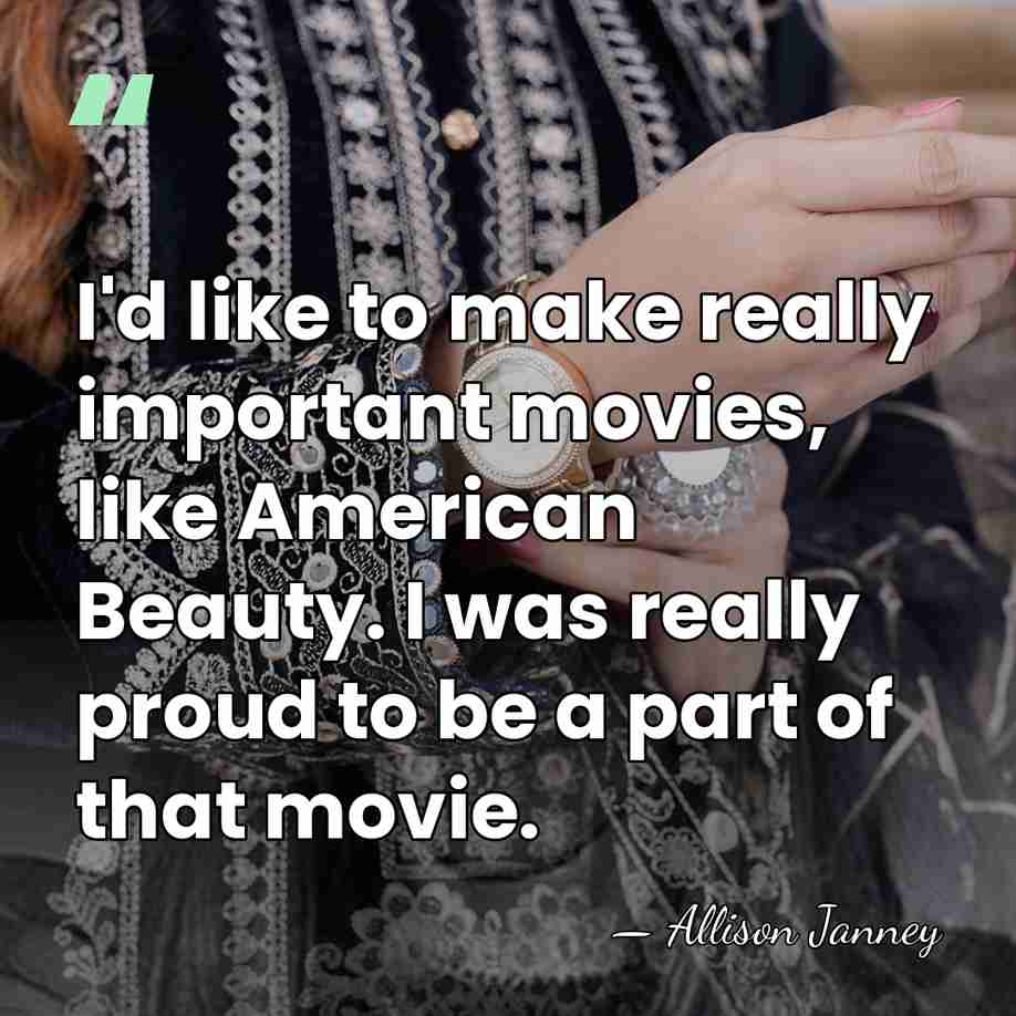I'd like to make really important movies, like American Beauty. I was&hellip; - Allison Janney