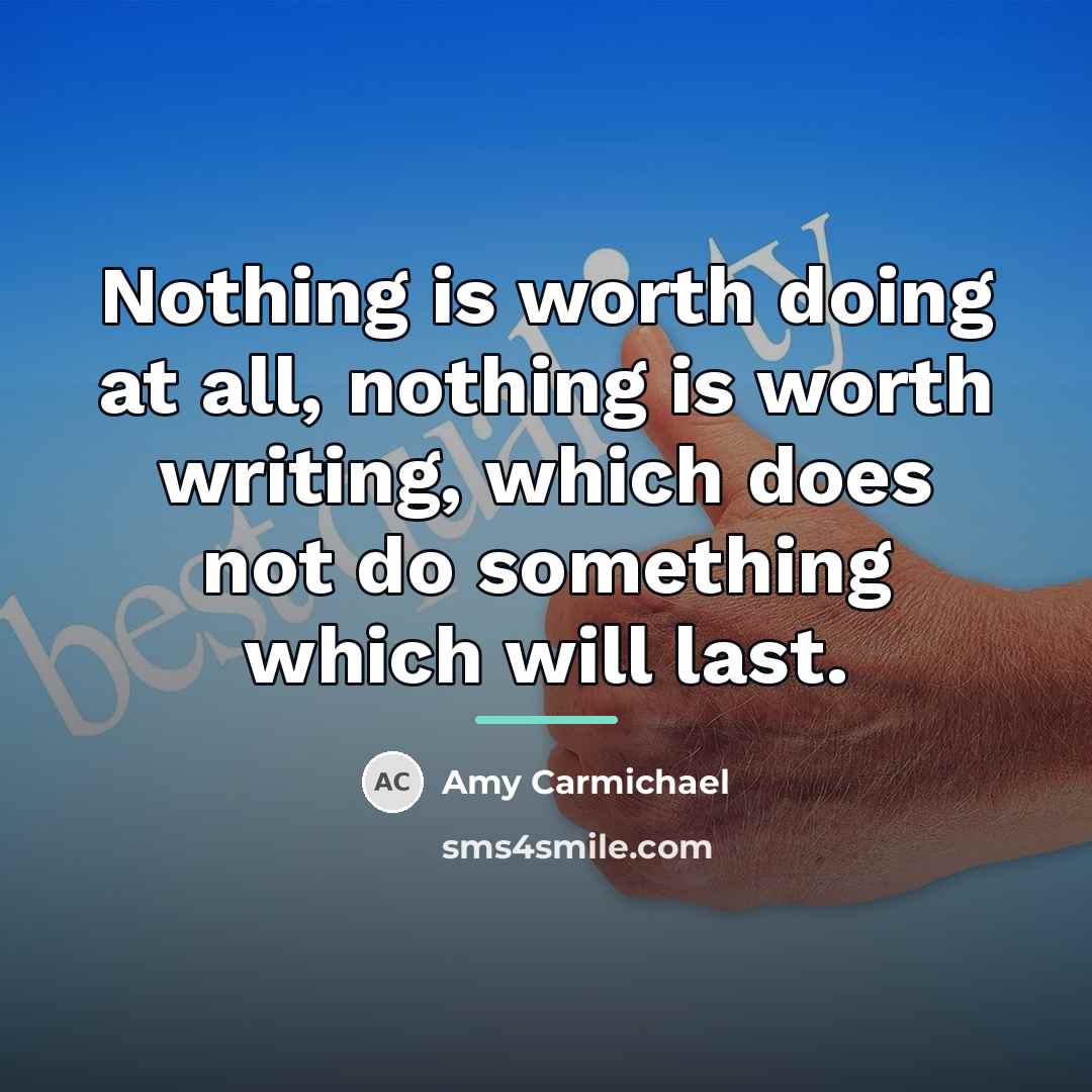 “Nothing is worth doing at all, nothing is worth writing,…” quote by Amy Carmichael