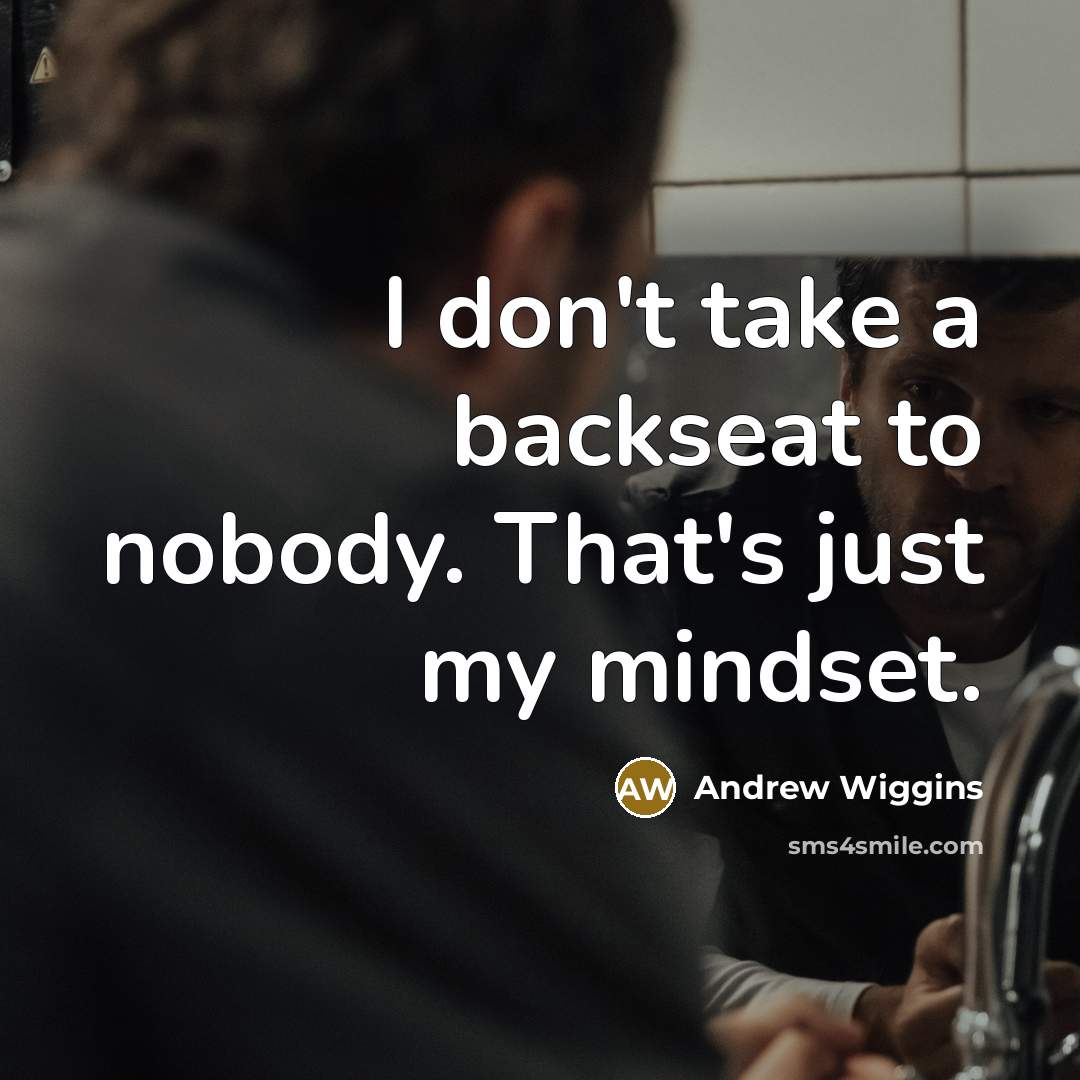 “I don't take a backseat to nobody. That's just my…” quote by Andrew Wiggins