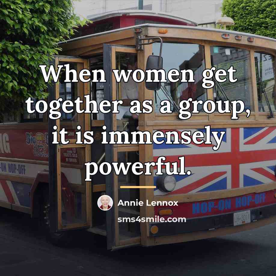 “When women get together as a group, it is immensely…” quote by Annie Lennox