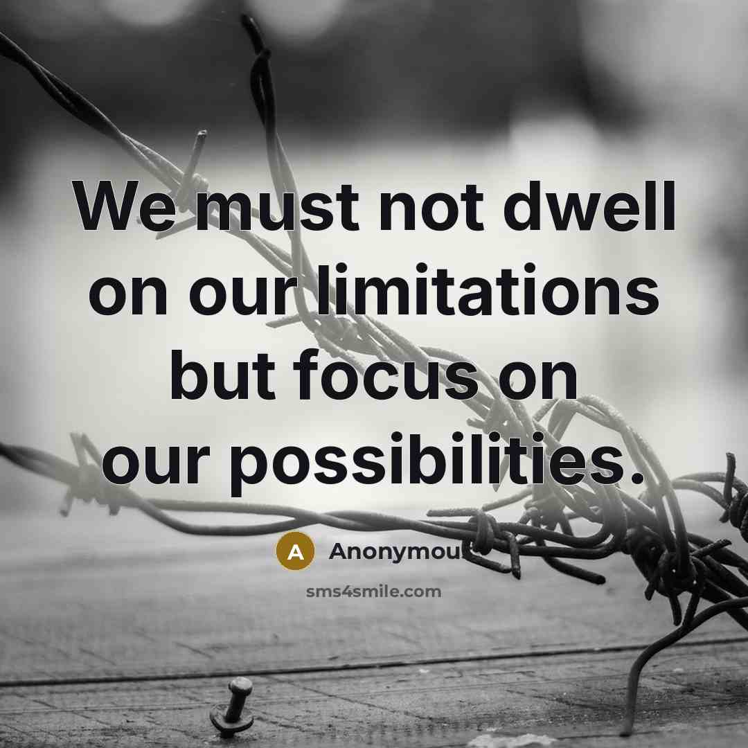 “We must not dwell on our limitations but focus on…” quote by Anonymous