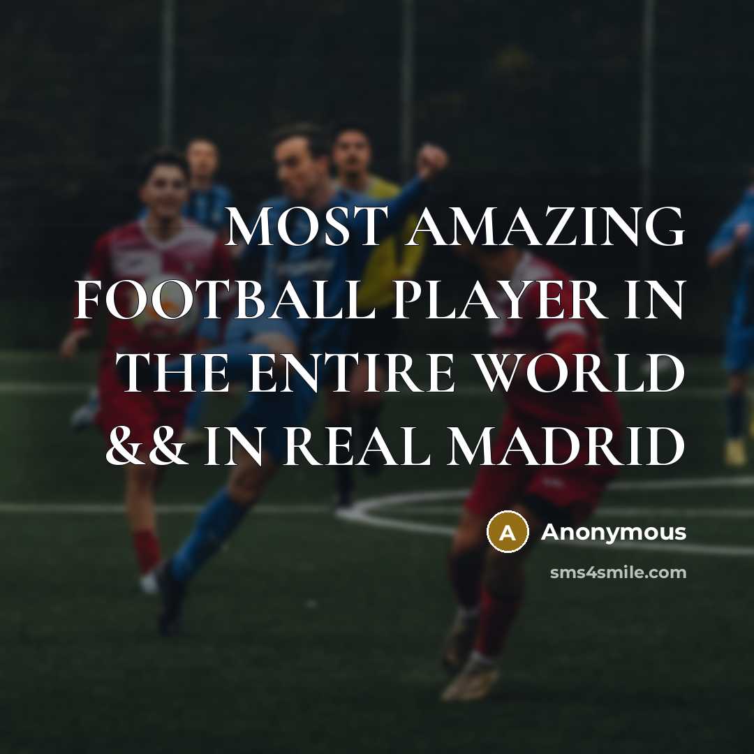 “MOST AMAZING FOOTBALL PLAYER IN THE ENTIRE WORLD && IN REAL MADRID” quote by Anonymous