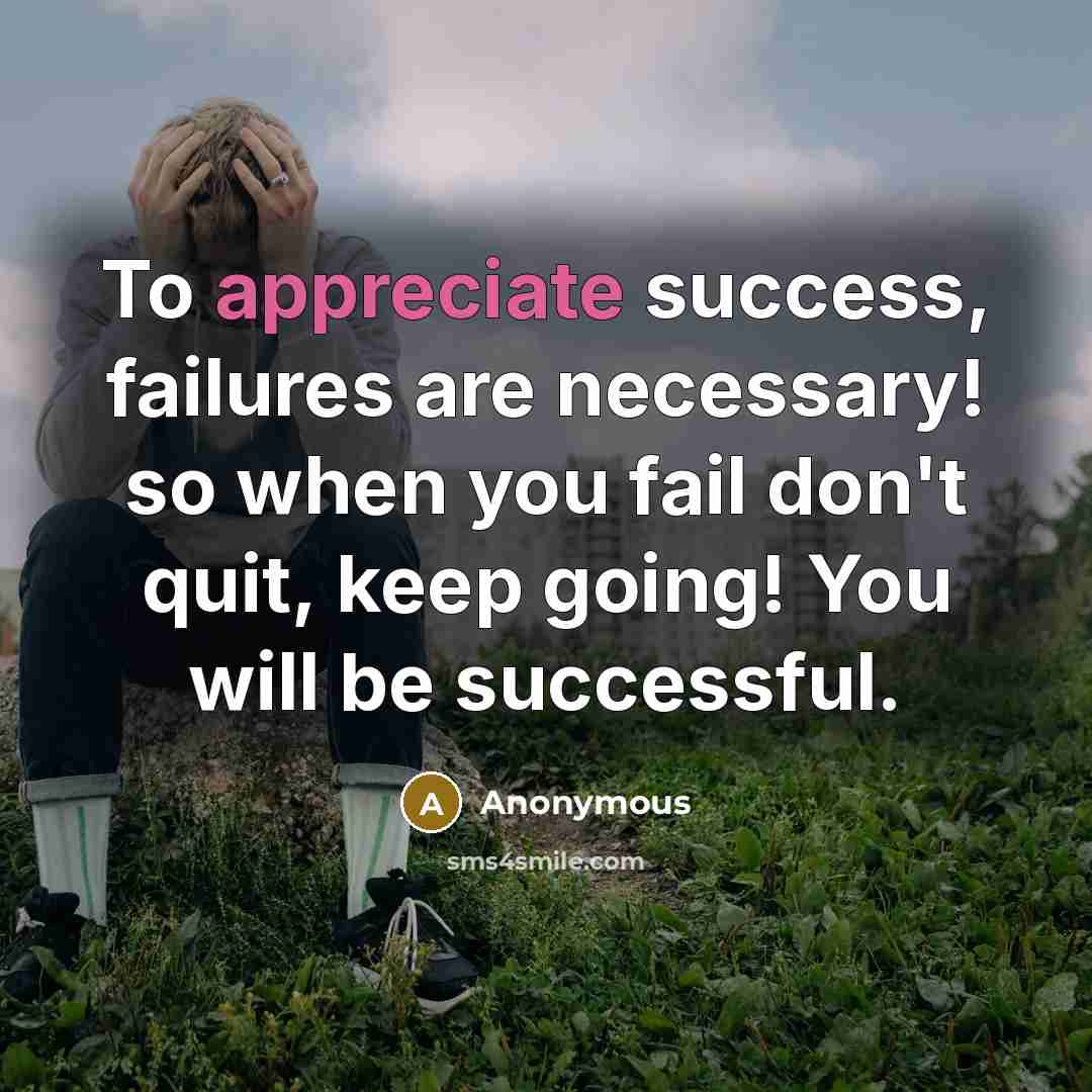 “To appreciate success, failures are necessary! so when you fail…” quote by Anonymous