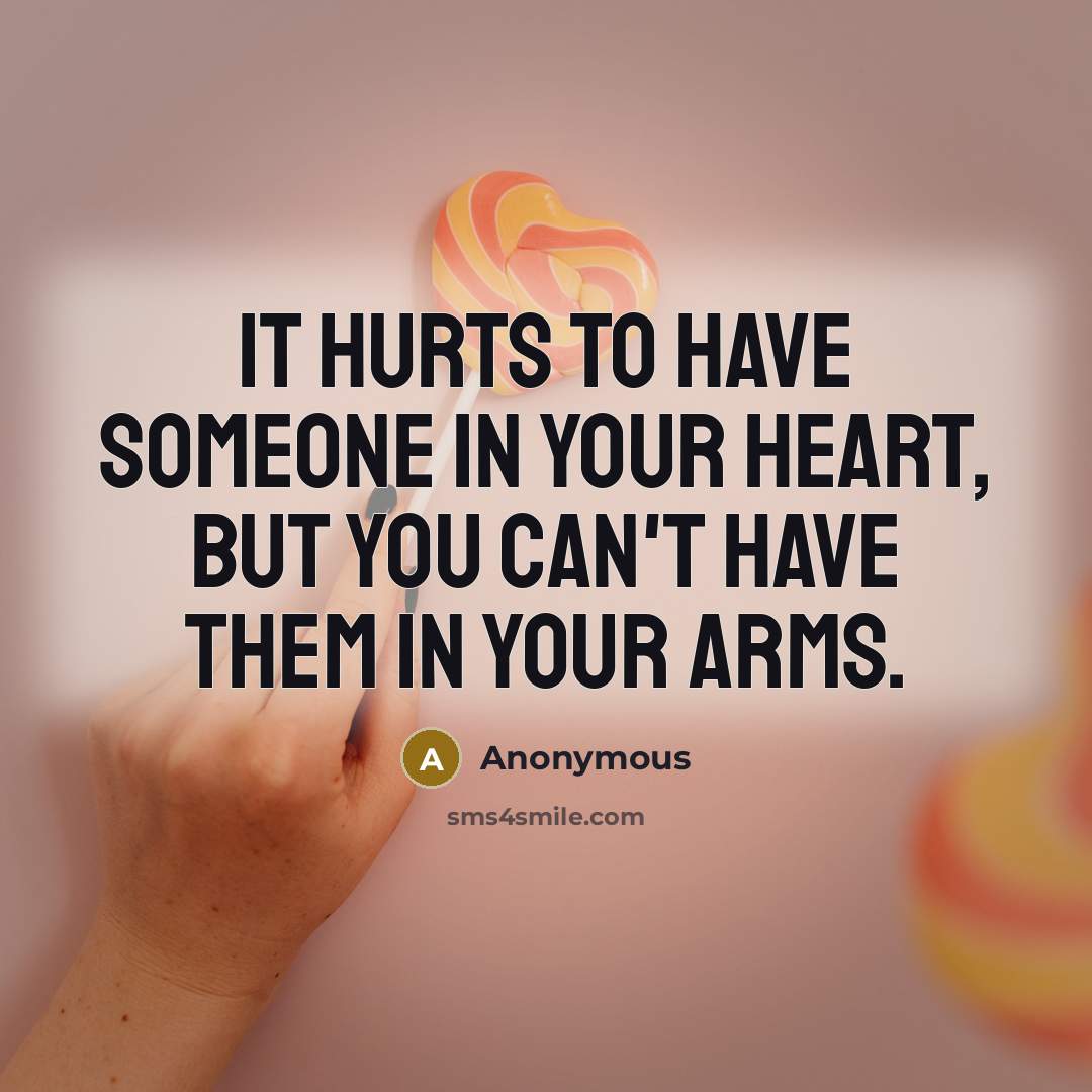 “It hurts to have someone in your heart, but you…” quote by Anonymous