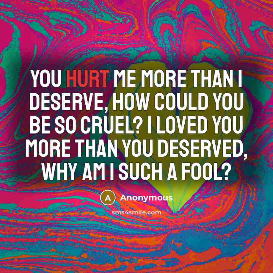 “You hurt me more than I deserve, how could you…” quote by Anonymous