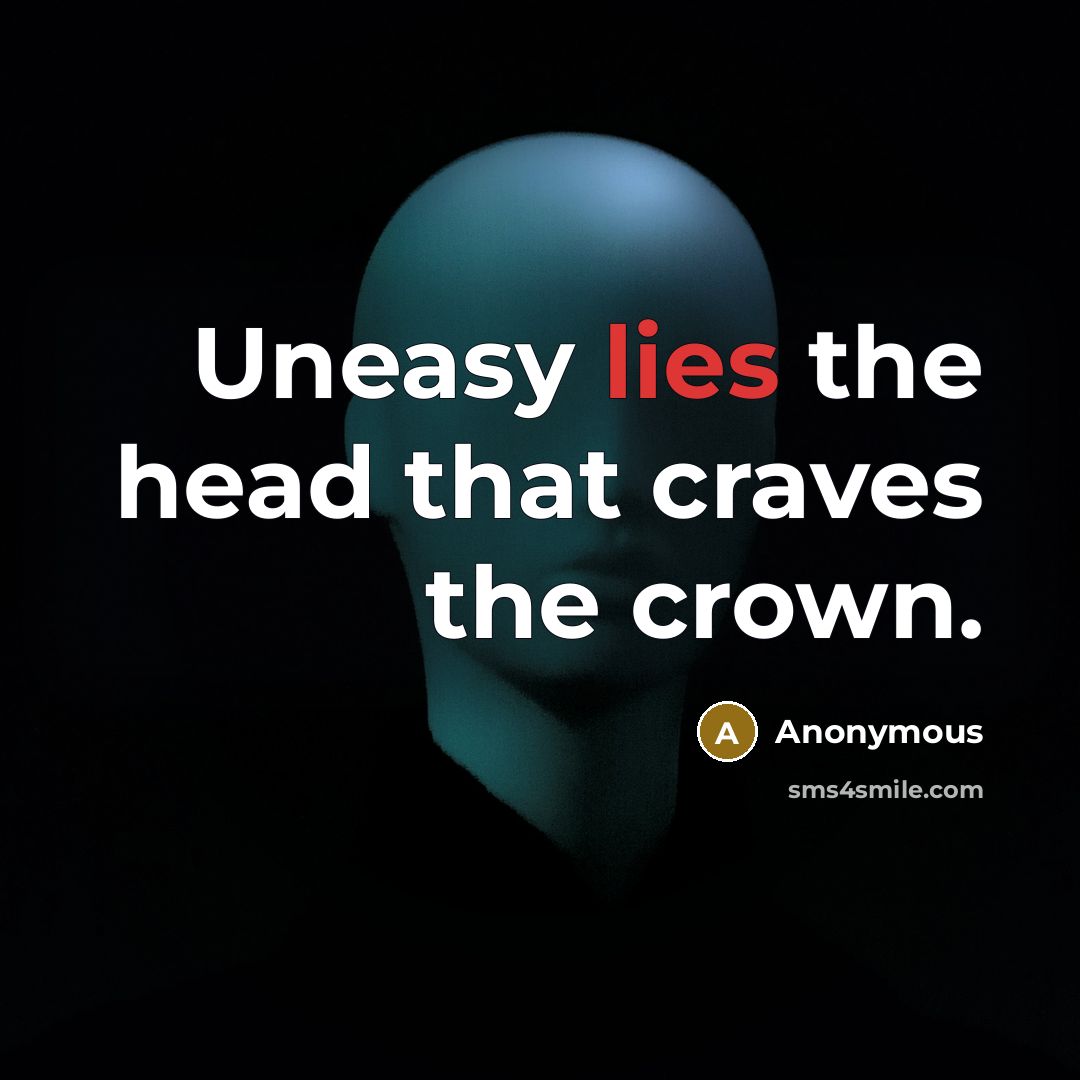 “Uneasy lies the head that craves the crown.…” quote by Anonymous