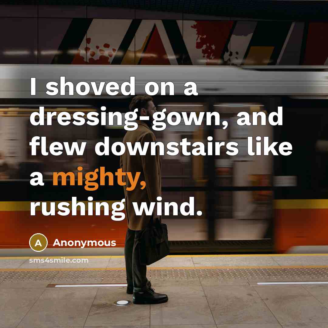 “I shoved on a dressing-gown, and flew downstairs like a…” quote by Anonymous