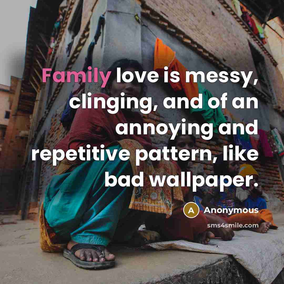“Family love is messy, clinging, and of an annoying and…” quote by Anonymous