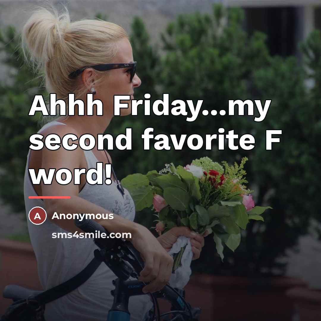 “Ahhh Friday...my second favorite F word!…” quote by Anonymous