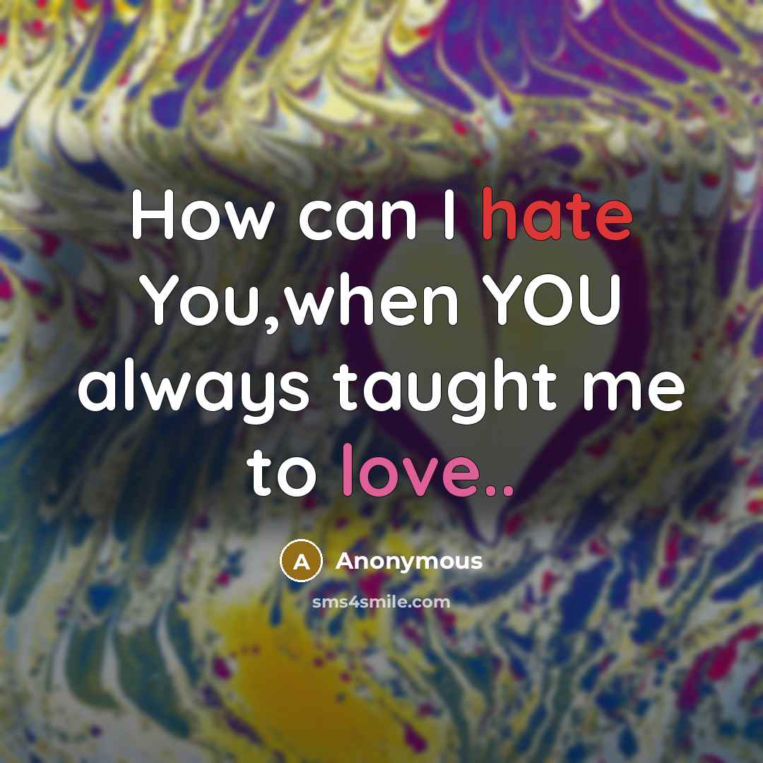“How can I hate You,when YOU always taught me to love..” quote by Anonymous