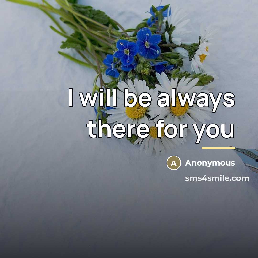 “I will be always there for you…” quote by Anonymous