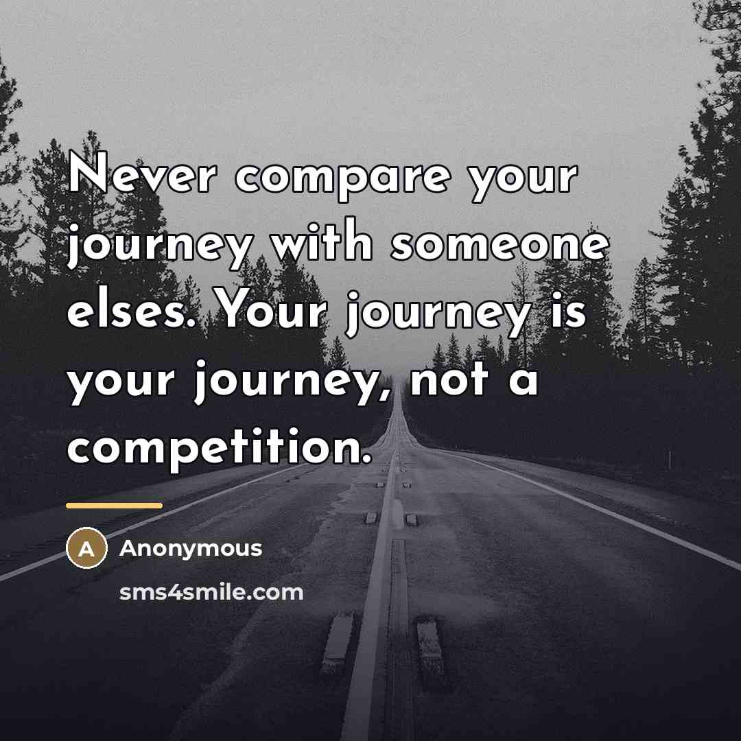 “Never compare your journey with someone elses. Your journey is…” quote by Anonymous