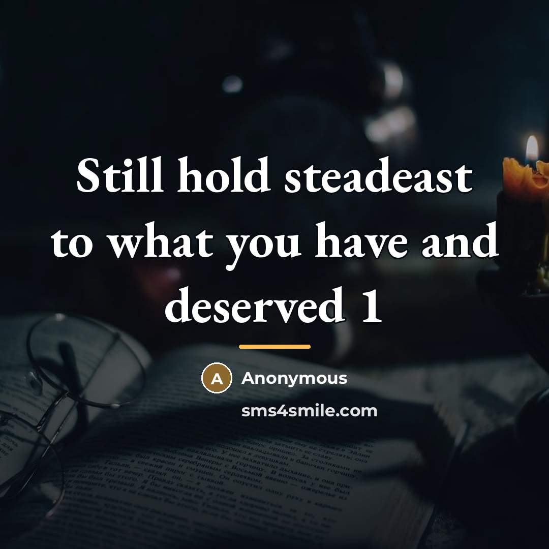 “Still hold steadeast to what you have and deserved 1…” quote by Anonymous