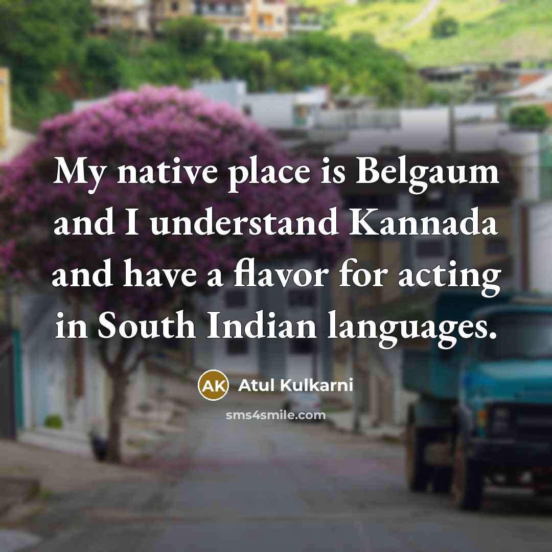 “My native place is Belgaum and I understand Kannada and…” quote by Atul Kulkarni