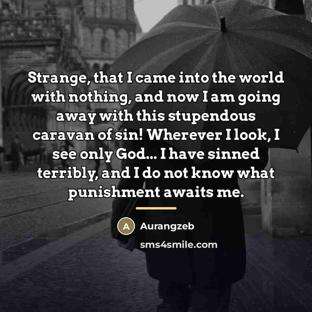“Strange, that I came into the world with nothing, and…” quote by Aurangzeb