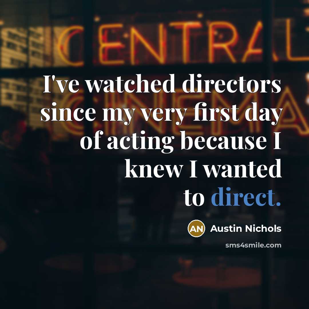 “I've watched directors since my very first day of acting…” quote by Austin Nichols