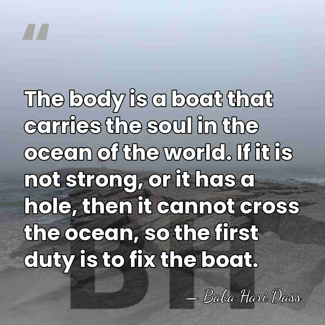 The body is a boat that carries the soul in the ocean&hellip; - Baba Hari Dass