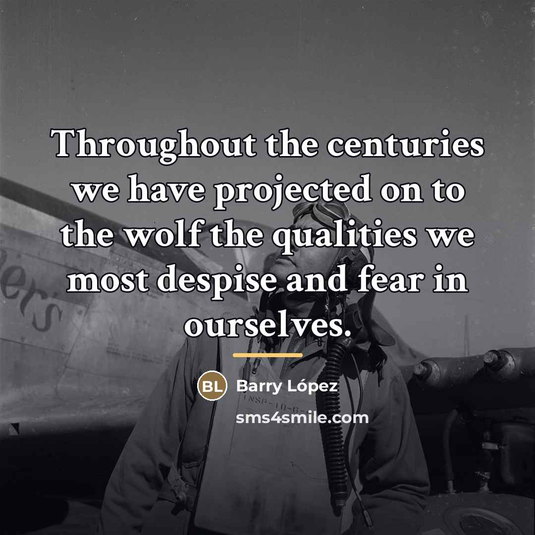“Throughout the centuries we have projected on to the wolf…” quote by Barry Lopez