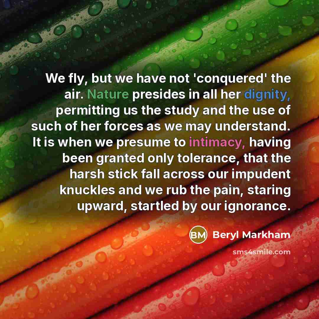 “We fly, but we have not 'conquered' the air. Nature…” quote by Beryl Markham