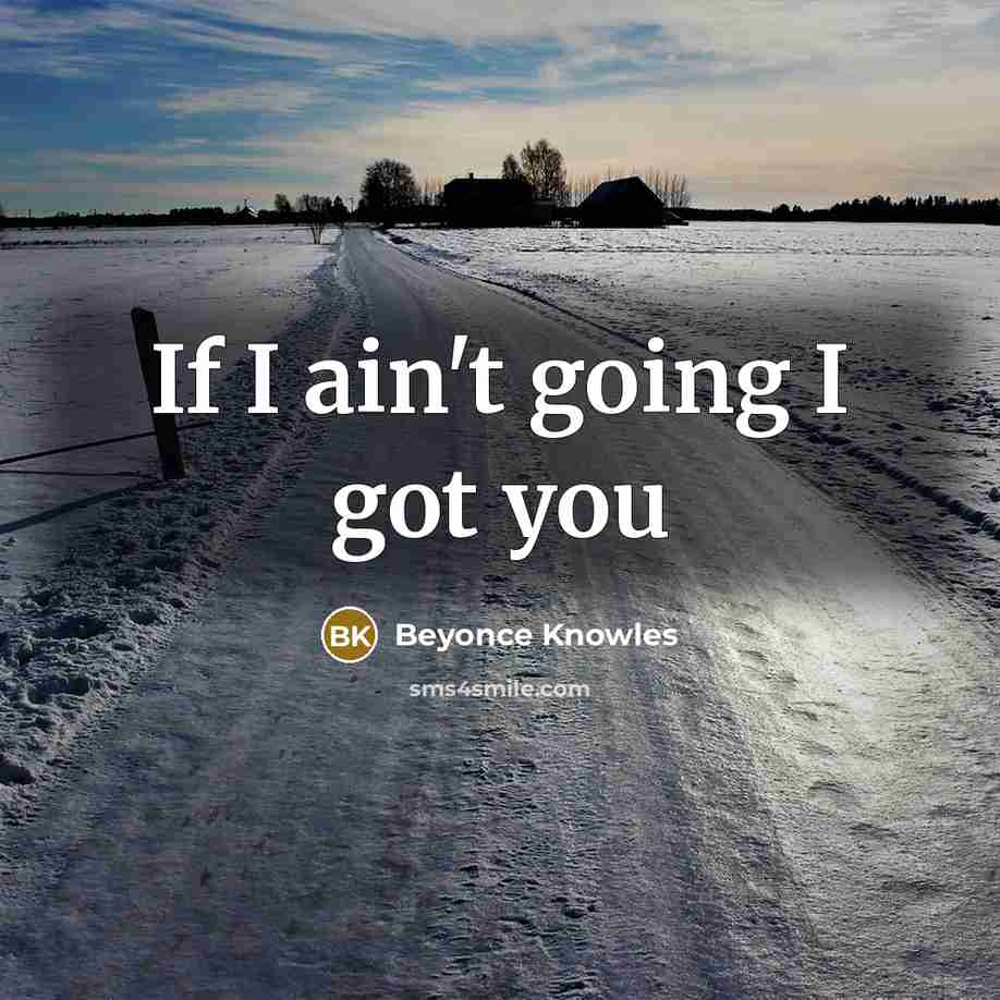 “If I ain't going I got you” quote by Beyonce Knowles