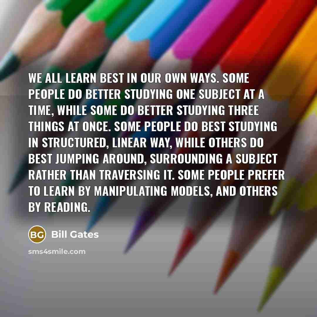 “We all learn best in our own ways. Some people…” quote by Bill Gates