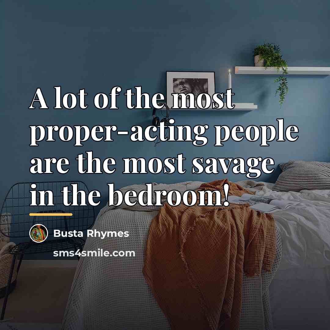 “A lot of the most proper-acting people are the most…” quote by Busta Rhymes
