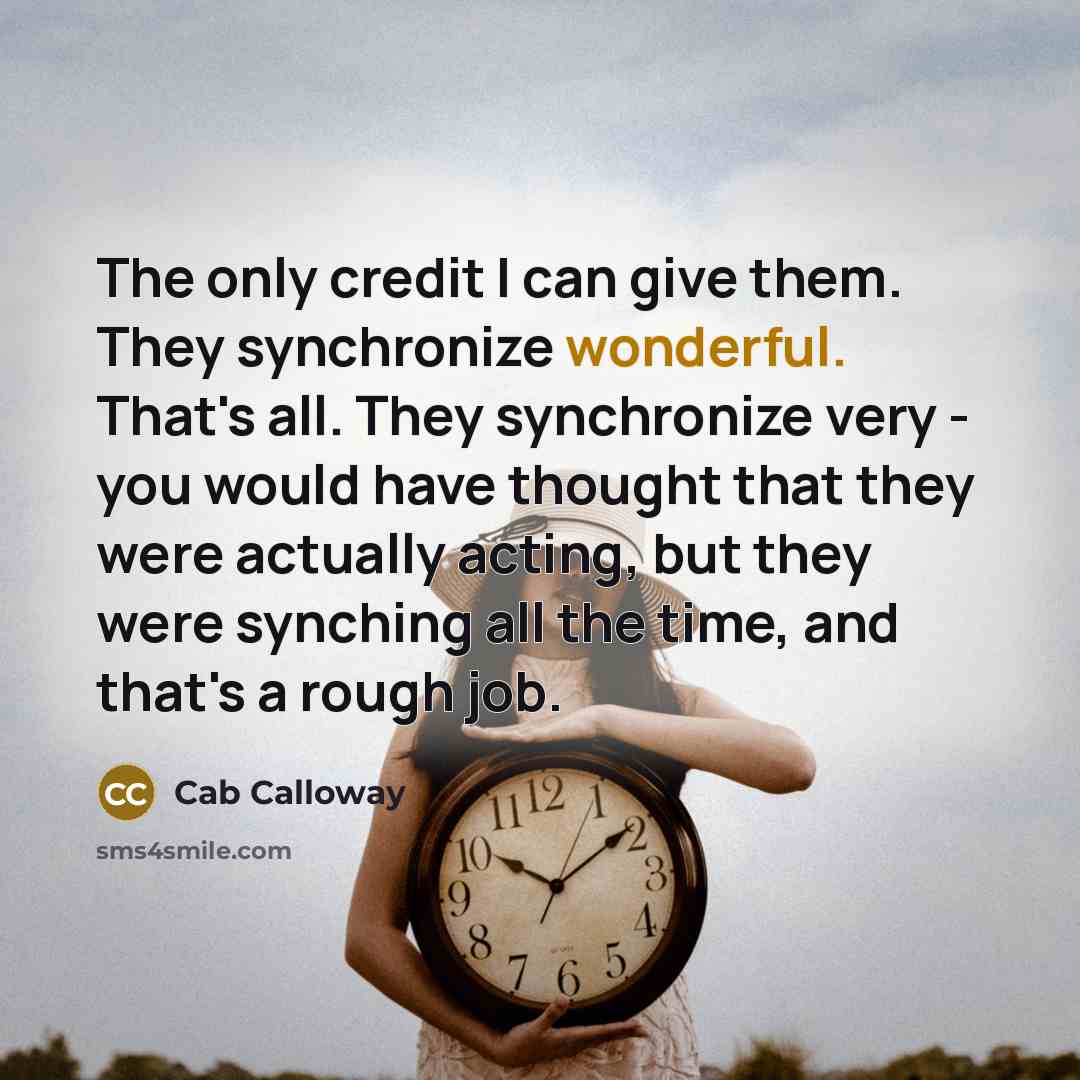 “The only credit I can give them. They synchronize wonderful.…” quote by Cab Calloway
