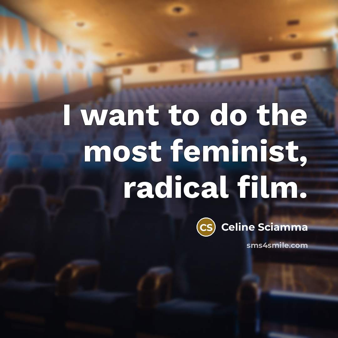 “I want to do the most feminist, radical film.…” quote by Celine Sciamma