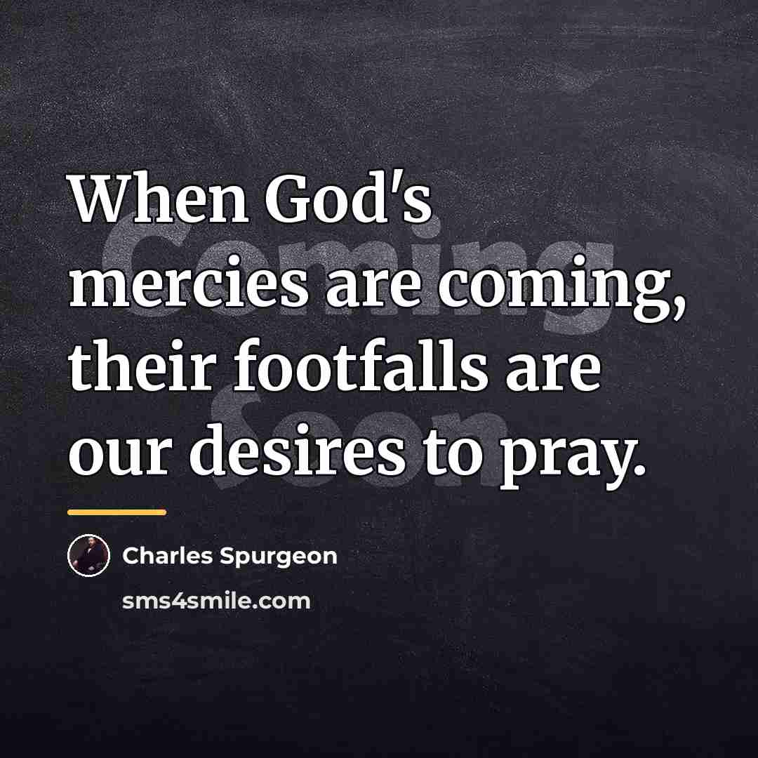 “When God's mercies are coming, their footfalls are our desires…” quote by Charles Spurgeon