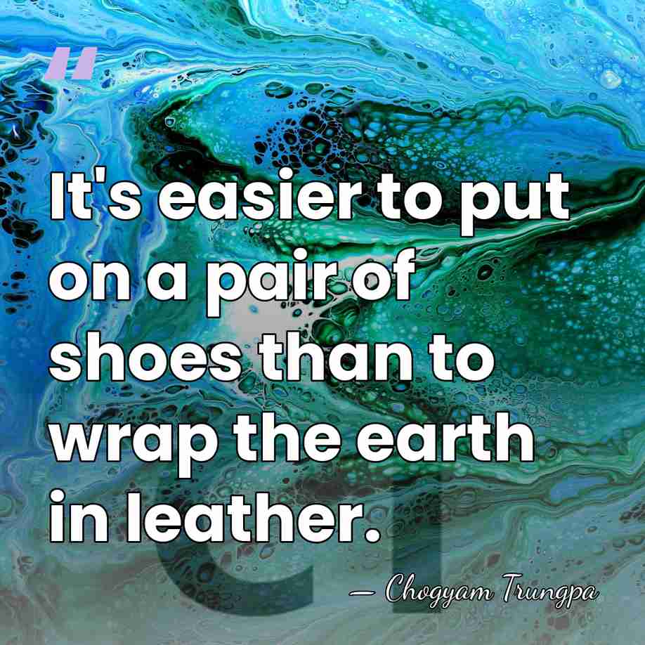 It's easier to put on a pair of shoes than to wrap&hellip; - Chogyam Trungpa