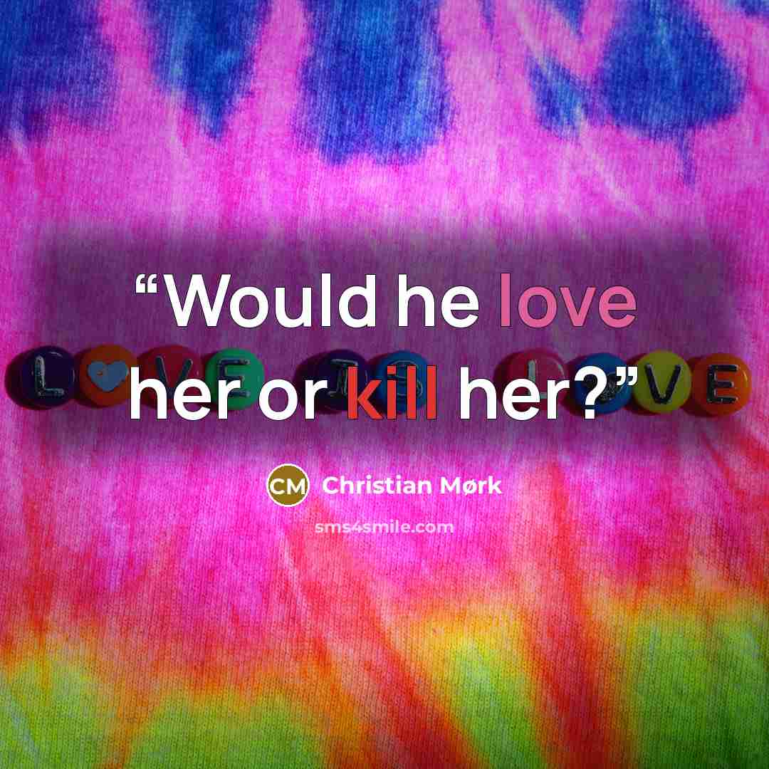 “Would he love her or kill her?” quote by Christian Mørk