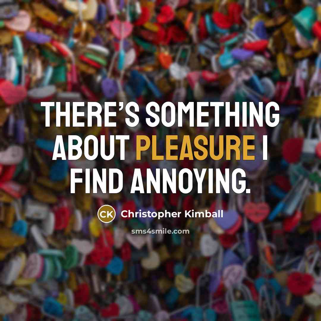 “There’s something about pleasure I find annoying.…” quote by Christopher Kimball