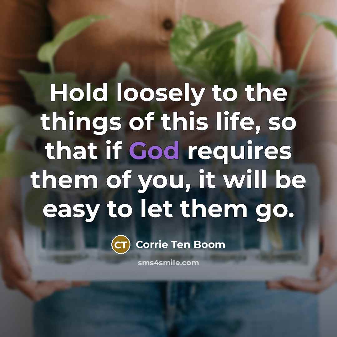 “Hold loosely to the things of this life, so that…” quote by Corrie Ten Boom