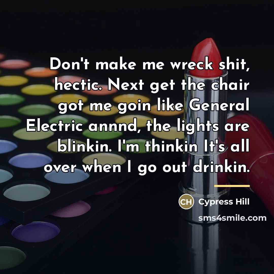 “Don't make me wreck shit, hectic. Next get the chair…” quote by Cypress Hill