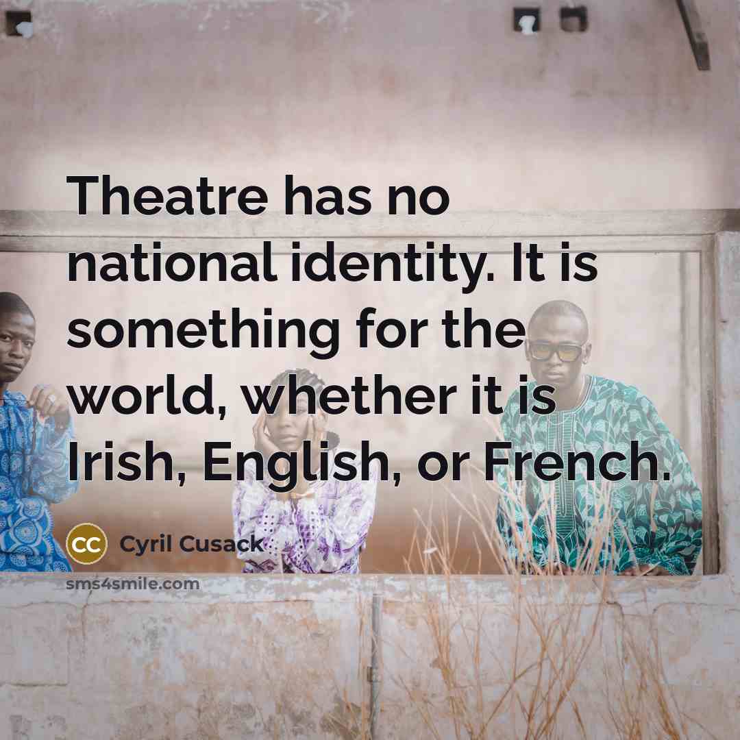 “Theatre has no national identity. It is something for the…” quote by Cyril Cusack