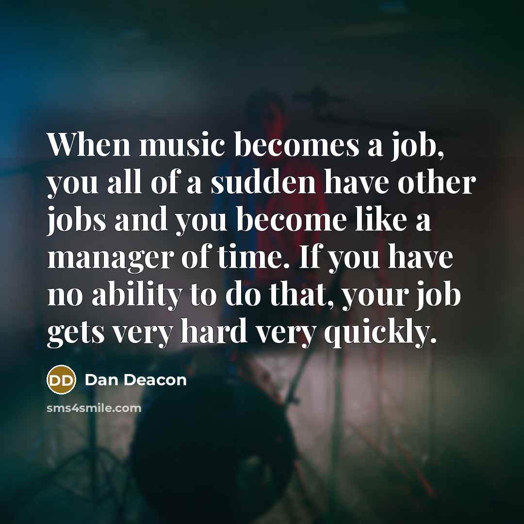 “When music becomes a job, you all of a sudden…” quote by Dan Deacon