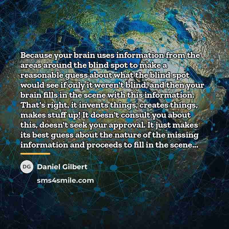 “Because your brain uses information from the areas around the…” quote by Daniel Gilbert